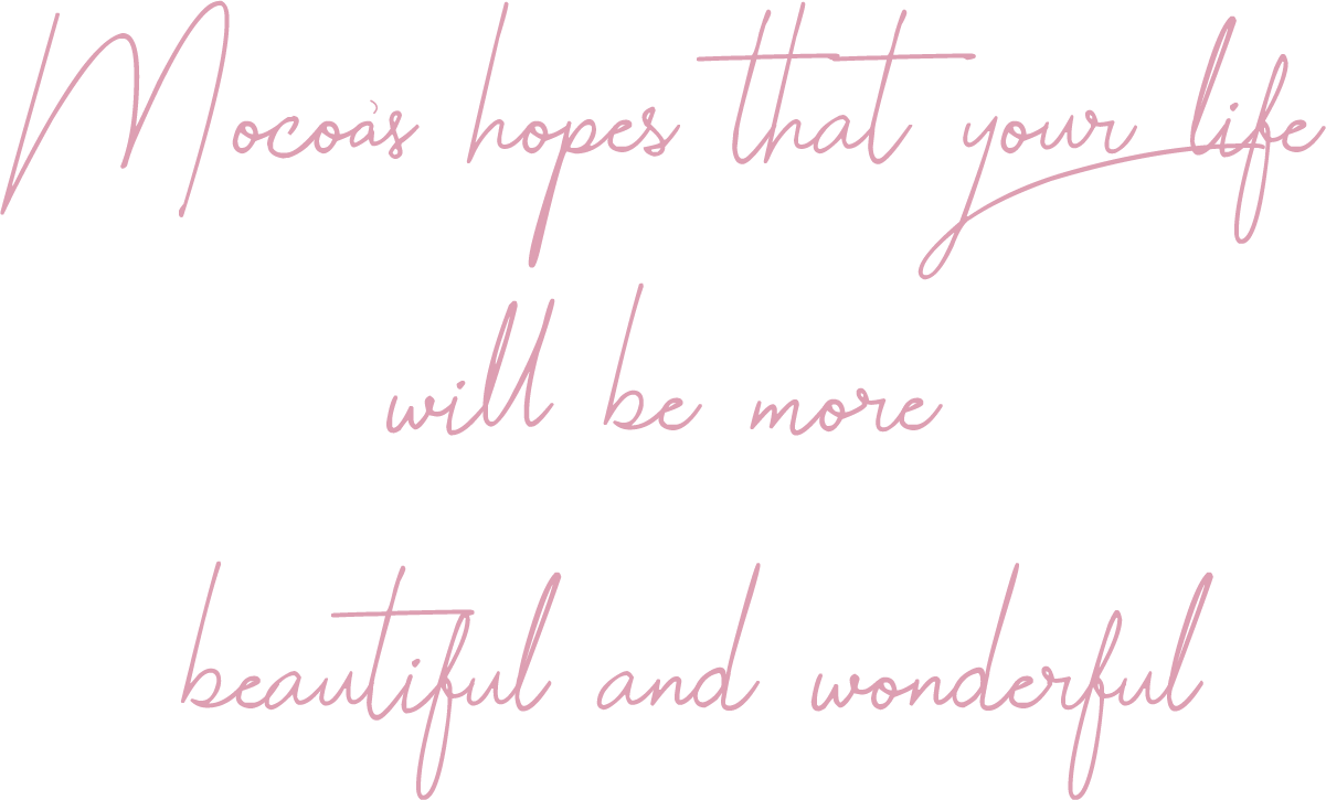 mocoa's hopes that your life will be more beautiful and wonderful